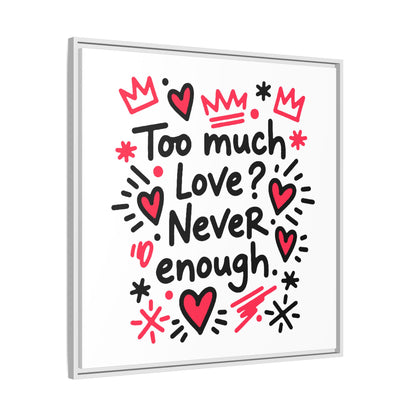Too Much Love? Never Enough - Framed Canvas