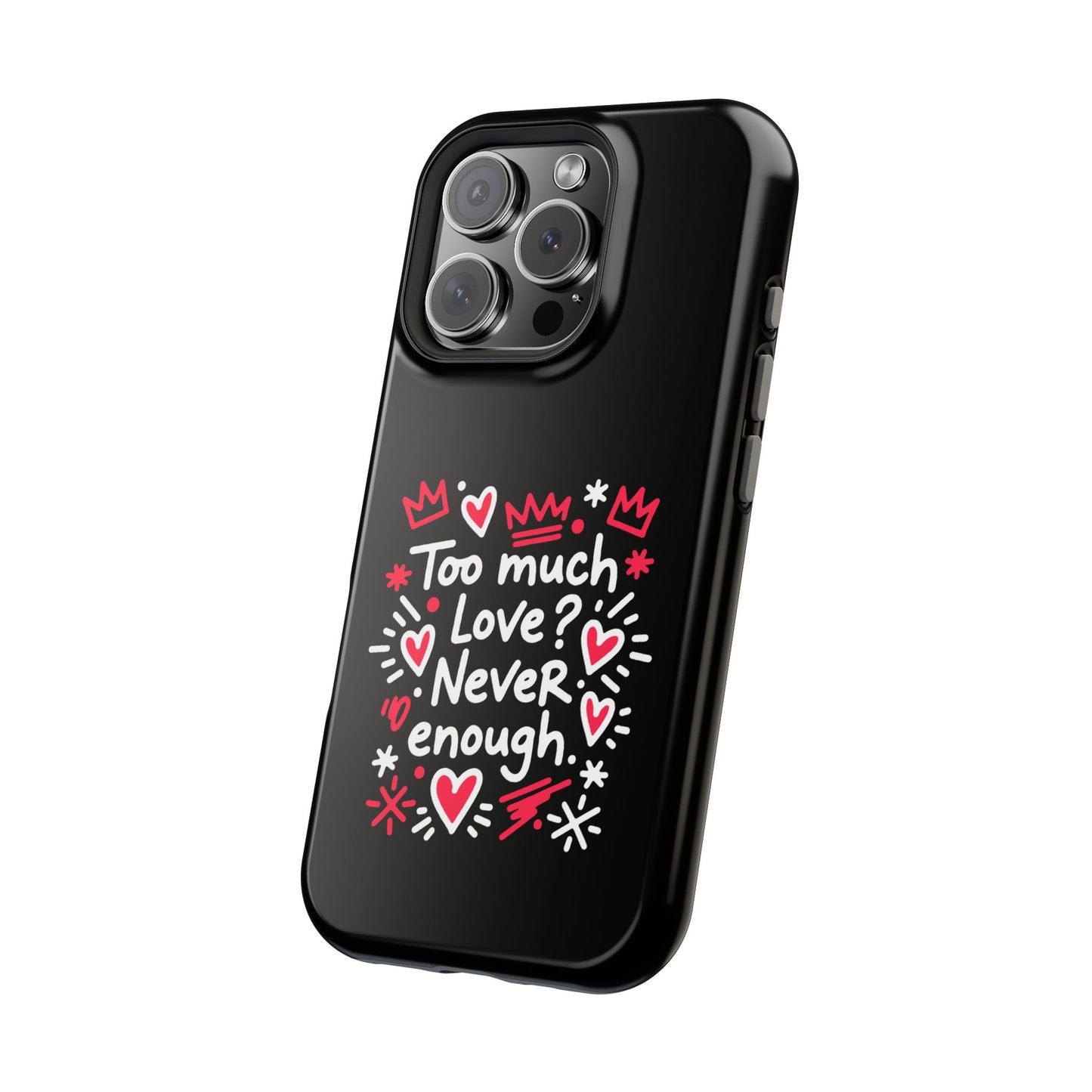 Too Much Love? Never Enough - Magnetic Phone Case
