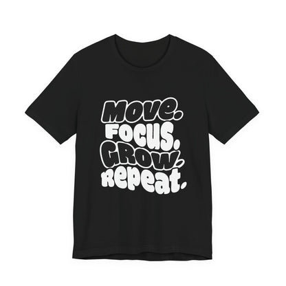 Move. Focus. Grow. Repeat. - T-Shirt