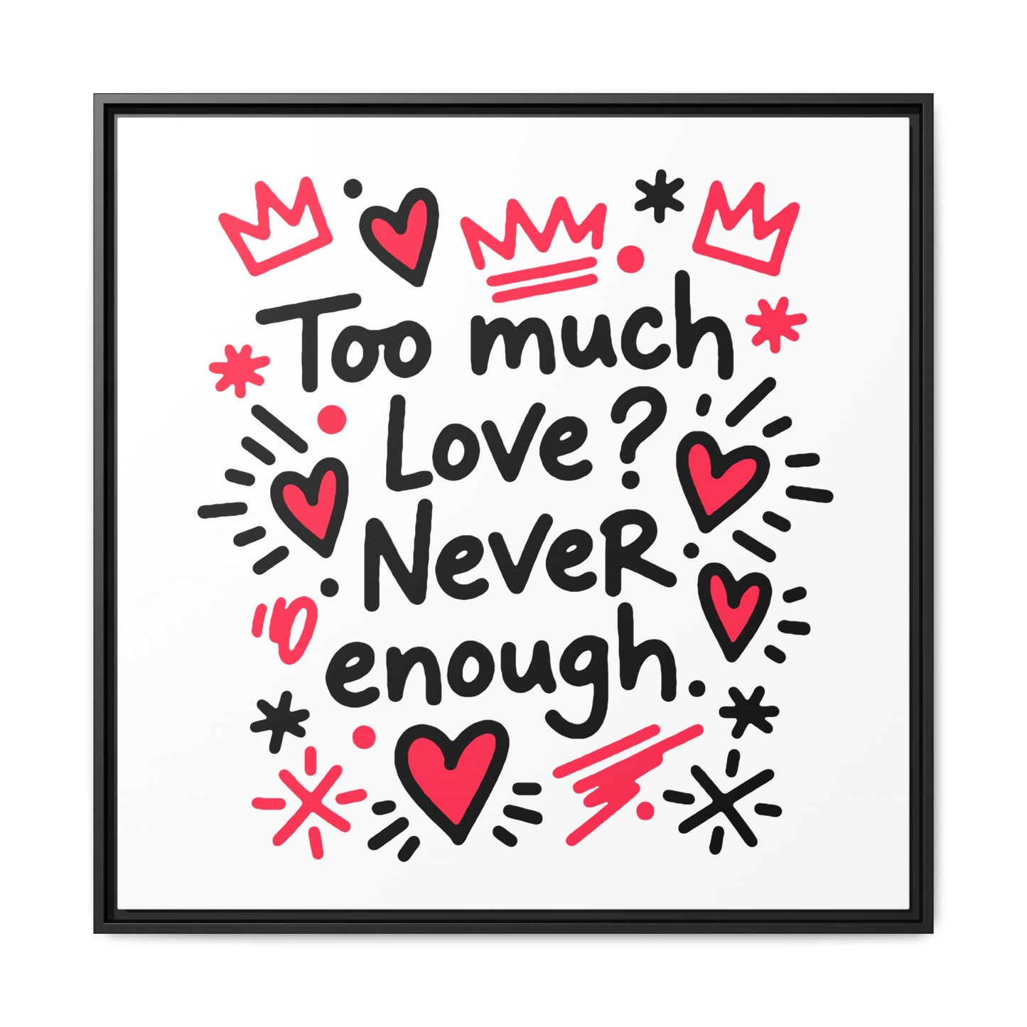 Too Much Love? Never Enough - Framed Canvas