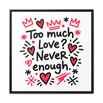 Too Much Love? Never Enough - Framed Canvas