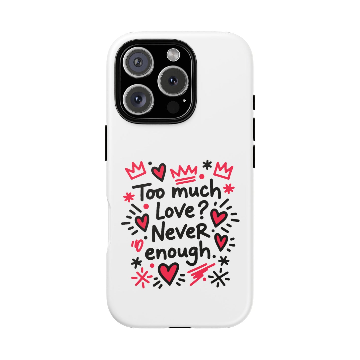 Too Much Love? Never Enough - Tough Phone Case