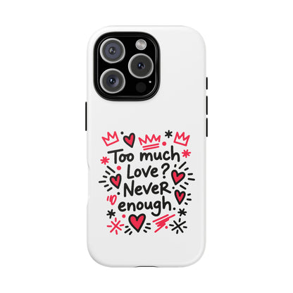 Too Much Love? Never Enough - Tough Phone Case