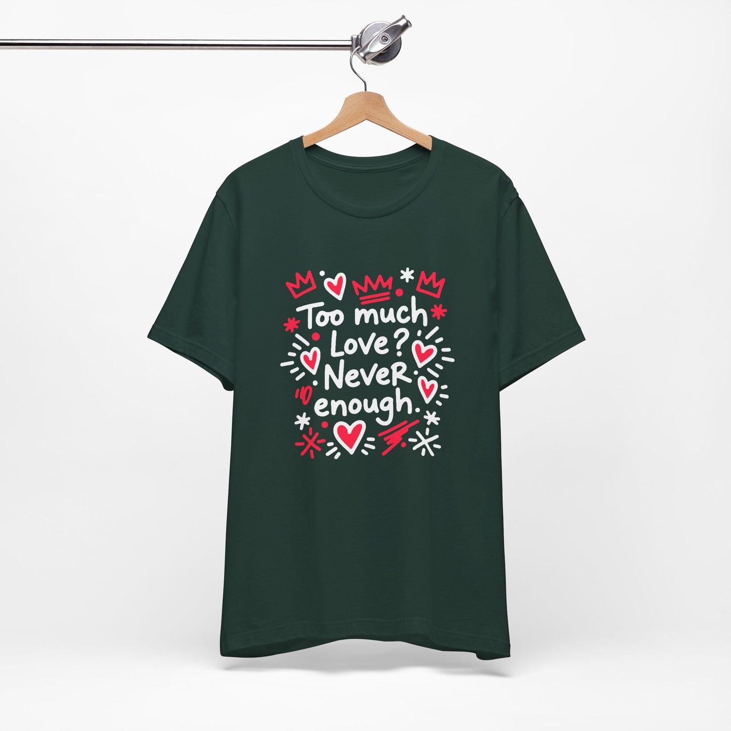 Too Much Love? Never Enough - T-Shirt