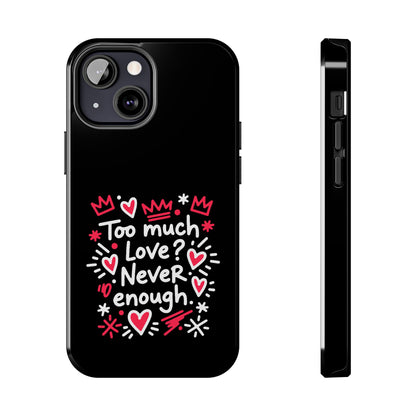 Too Much Love? Never Enough - Phone Case
