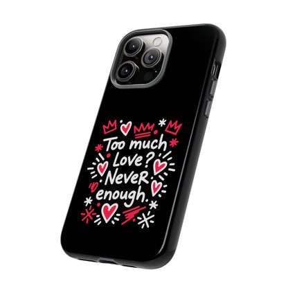 Too Much Love? Never Enough - Tough Phone Case