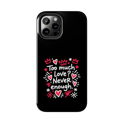 Too Much Love? Never Enough - Phone Case