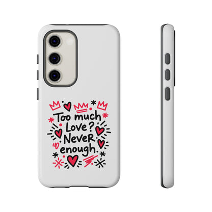 Too Much Love? Never Enough - Tough Phone Case