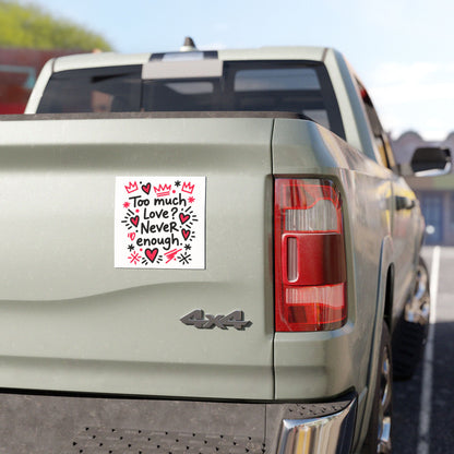 Too Much Love? Never Enough - Car Magnet