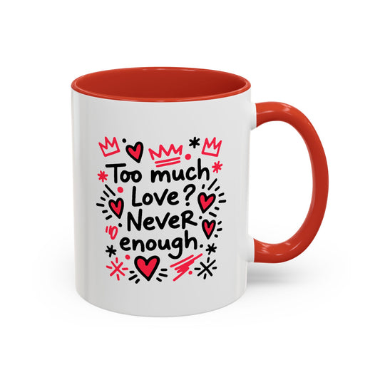 Too Much Love? Never Enough - Color Accent Mug