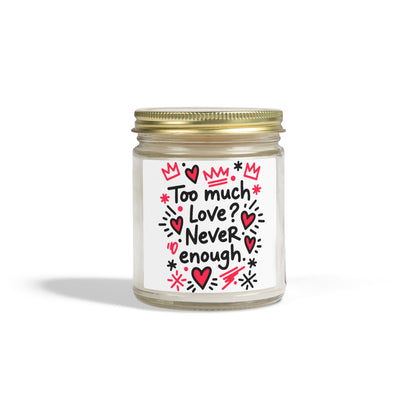 Too Much Love? Never Enough - Scented Candle