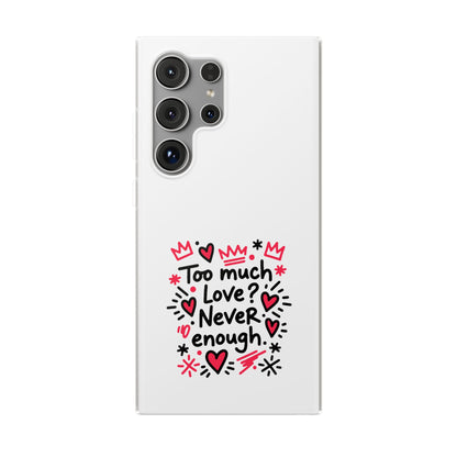 Too Much Love? Never Enough - Flexi Phone Case