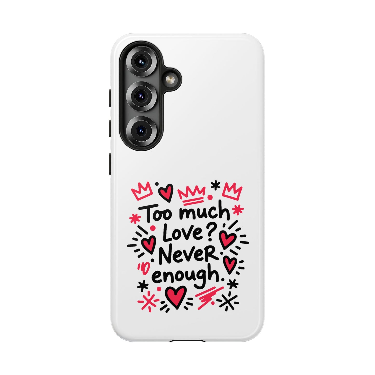 Too Much Love? Never Enough - Tough Phone Case