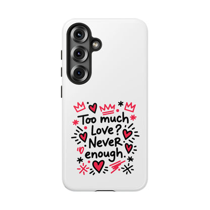 Too Much Love? Never Enough - Tough Phone Case