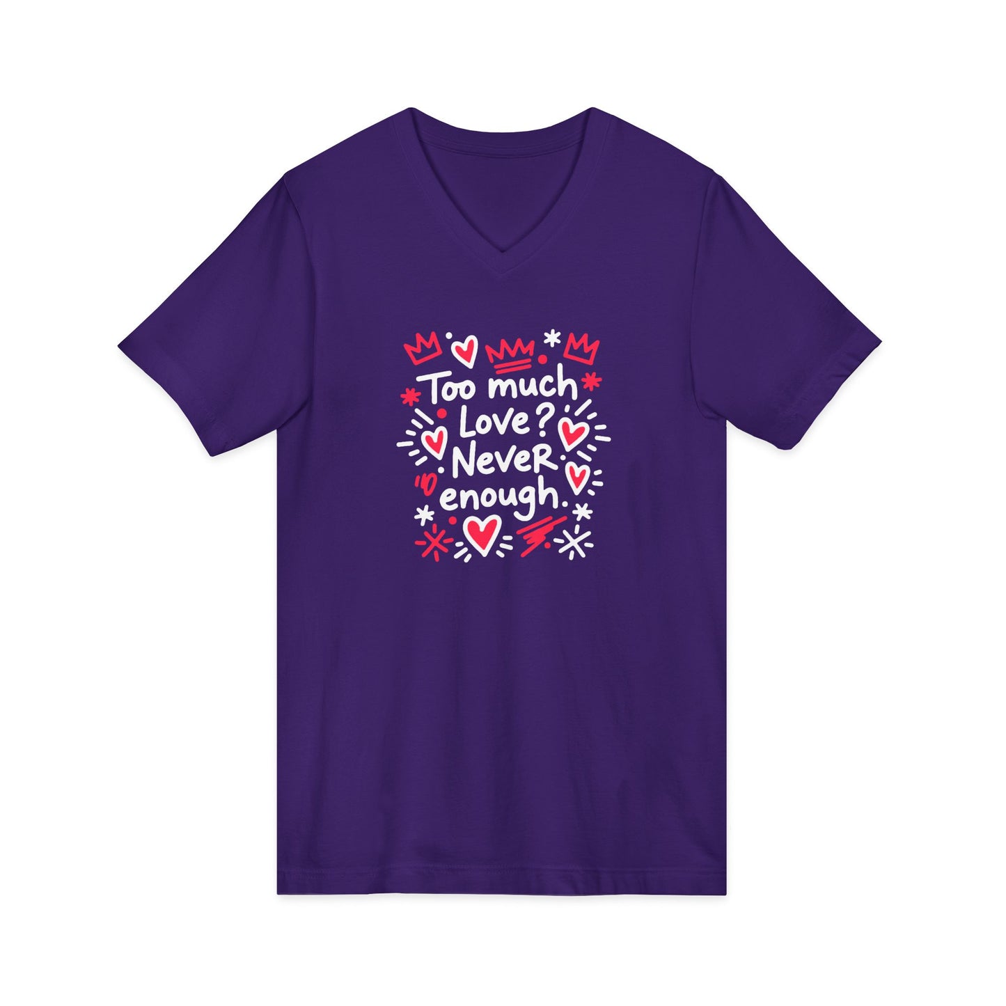 Too Much Love? Never Enough - V-Neck Tee