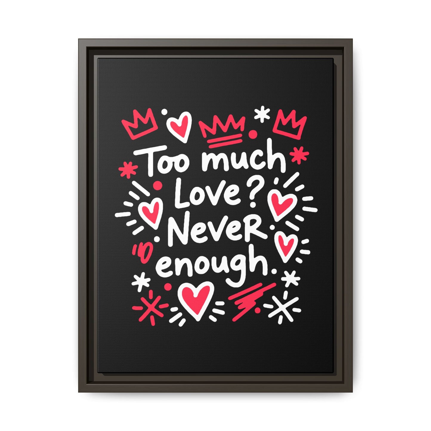 Too Much Love? Never Enough - Framed Canvas