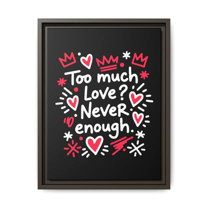 Too Much Love? Never Enough - Framed Canvas
