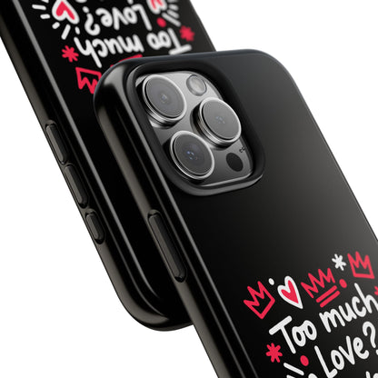 Too Much Love? Never Enough - Phone Case