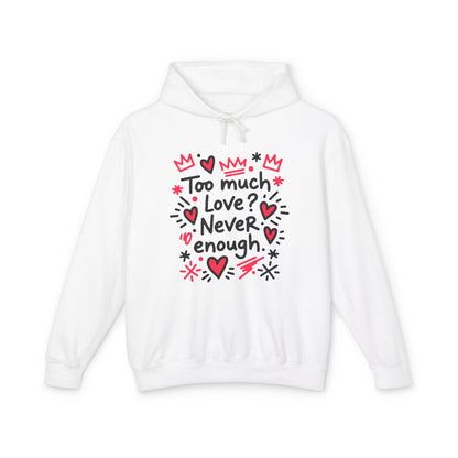 Too Much Love? Never Enough - Hoodie