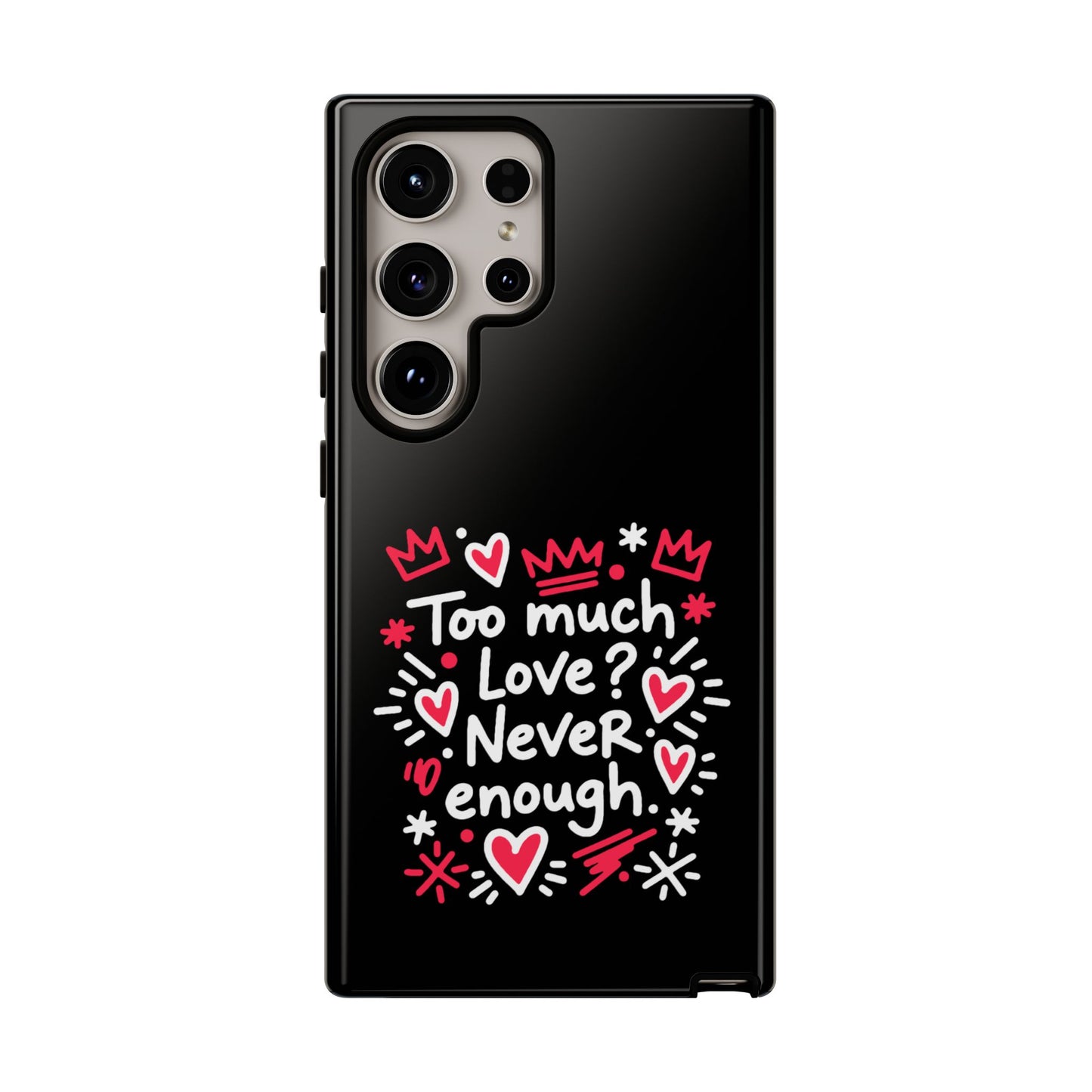 Too Much Love? Never Enough - Tough Phone Case