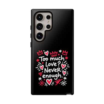 Too Much Love? Never Enough - Tough Phone Case