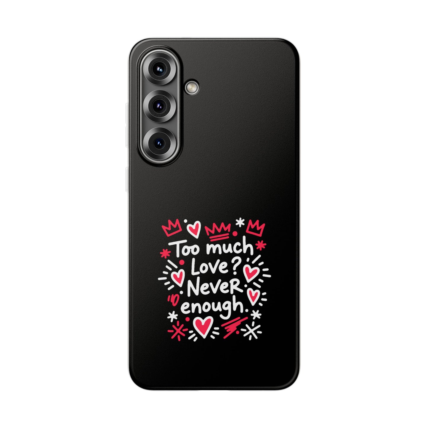 Too Much Love? Never Enough - Flexi Phone Case