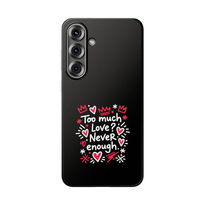 Too Much Love? Never Enough - Flexi Phone Case