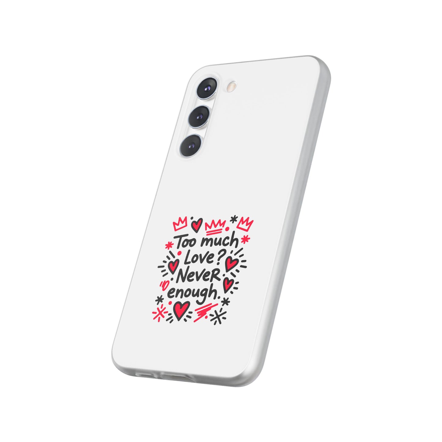 Too Much Love? Never Enough - Flexi Phone Case
