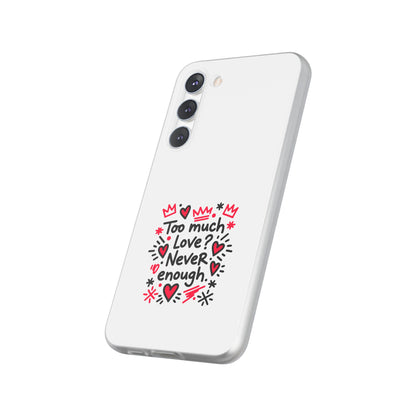 Too Much Love? Never Enough - Flexi Phone Case