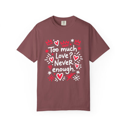 Too Much Love? Never Enough - T-Shirt