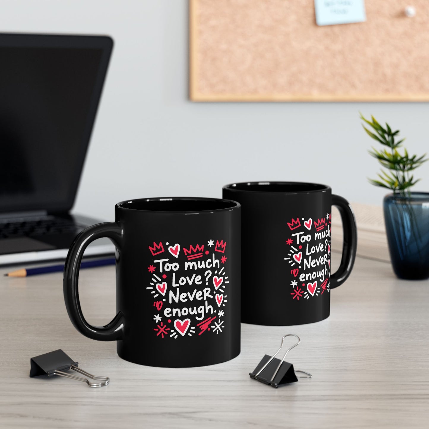 Too Much Love? Never Enough - Black Mug