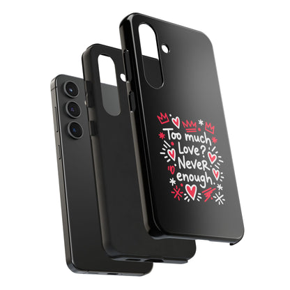 Too Much Love? Never Enough - Phone Case