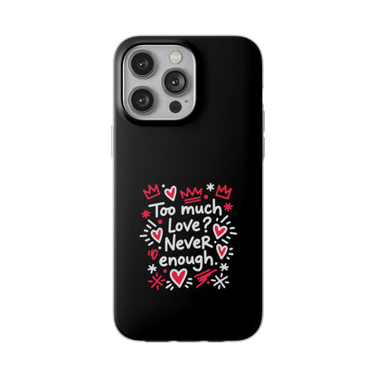 Too Much Love? Never Enough - Flexi Phone Case