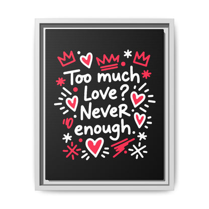 Too Much Love? Never Enough - Framed Canvas