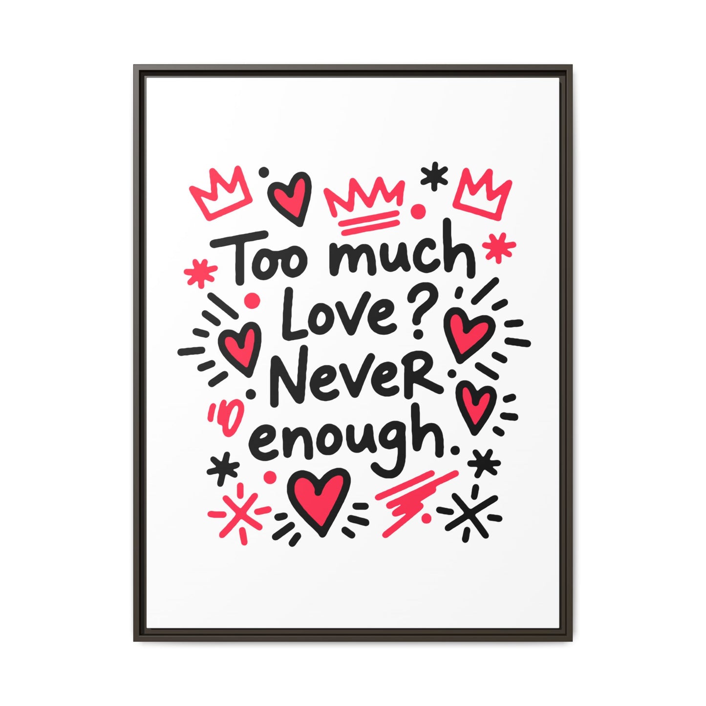 Too Much Love? Never Enough - Framed Canvas