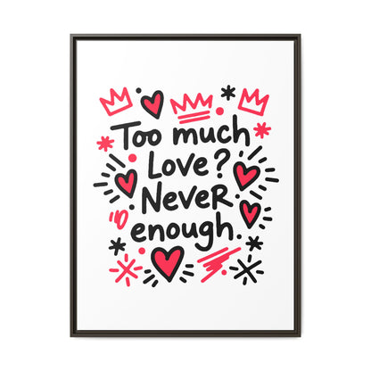 Too Much Love? Never Enough - Framed Canvas