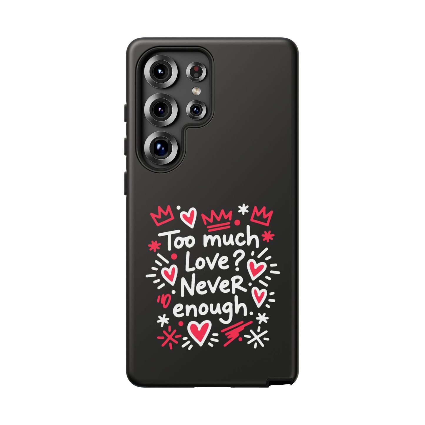 Too Much Love? Never Enough - Tough Phone Case
