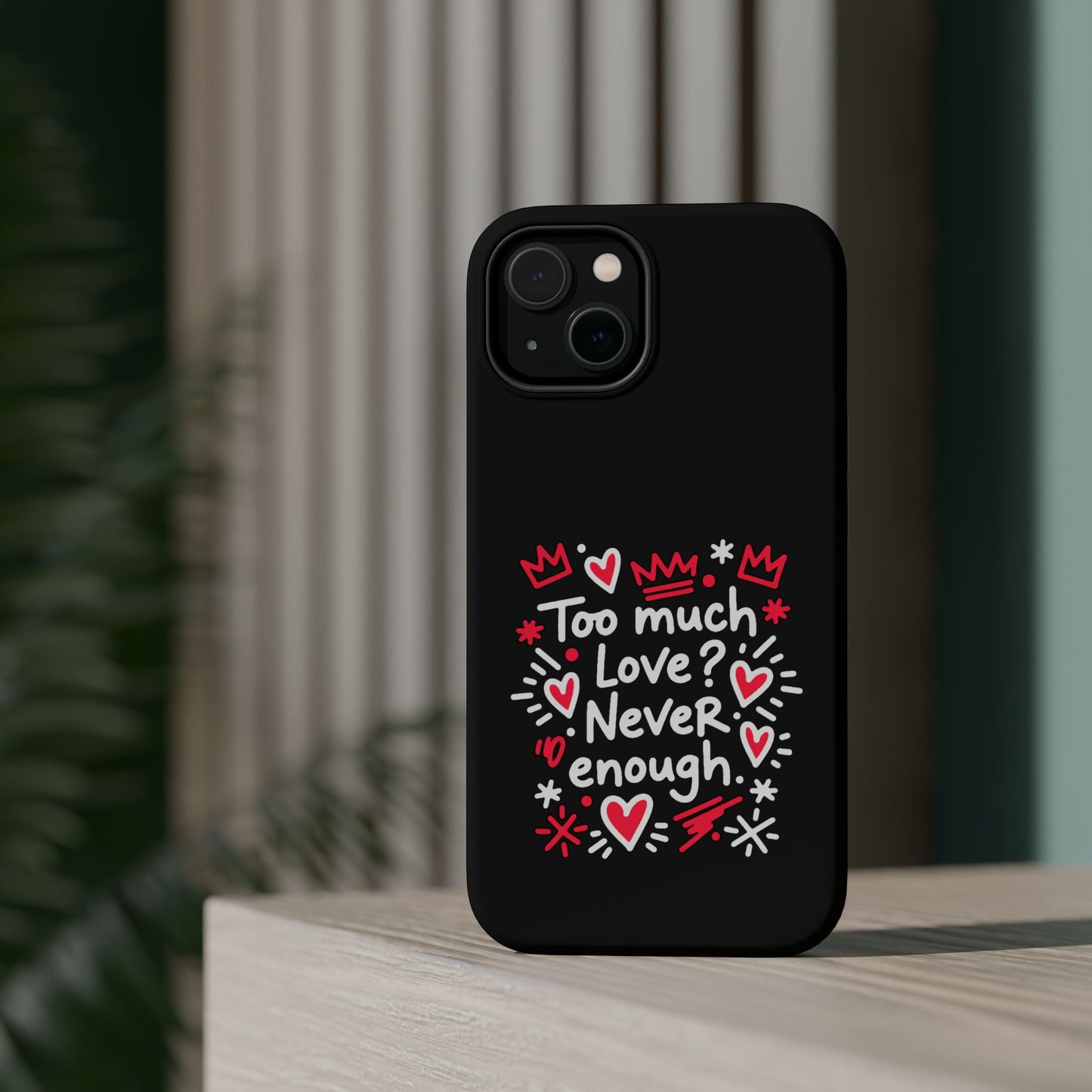 Too Much Love? Never Enough - Magnetic Phone Case