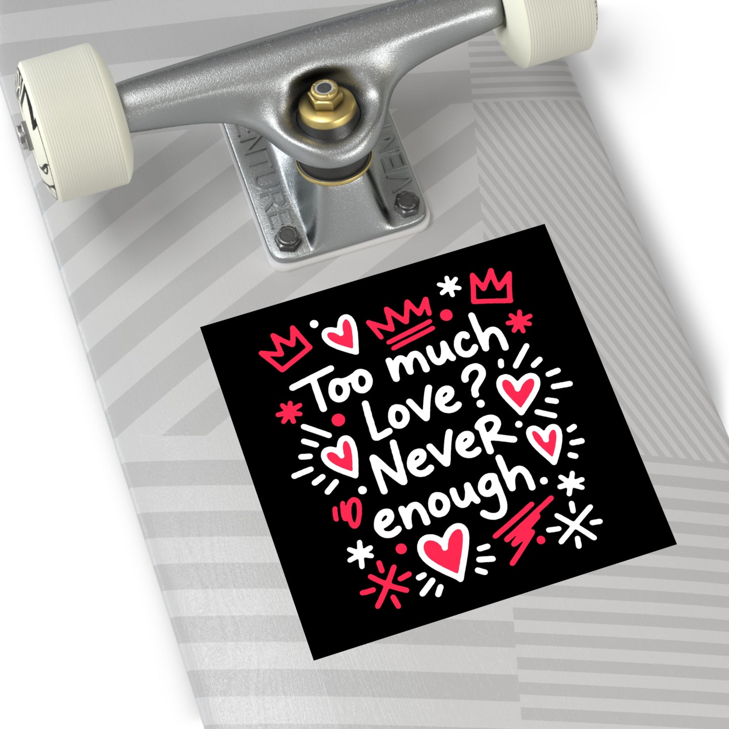 Too Much Love? Never Enough - Sticker
