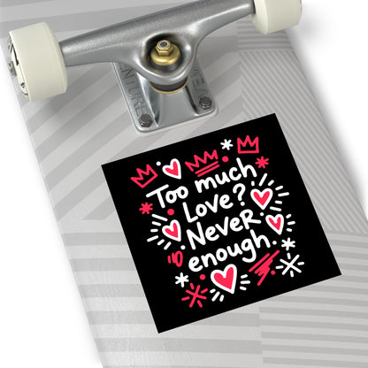Too Much Love? Never Enough - Sticker