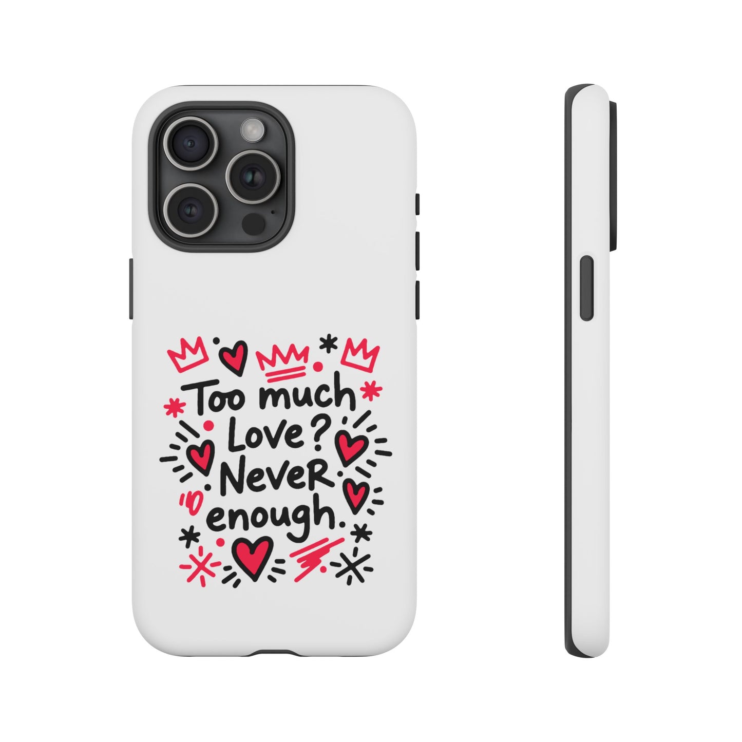 Too Much Love? Never Enough - Tough Phone Case