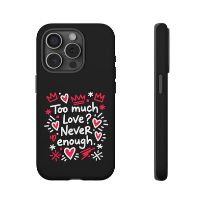 Too Much Love? Never Enough - Tough Phone Case
