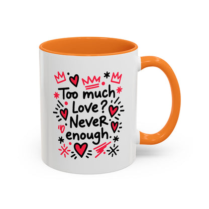 Too Much Love? Never Enough - Colorful Mug