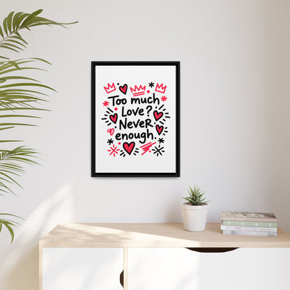 Too Much Love? Never Enough - Framed Canvas