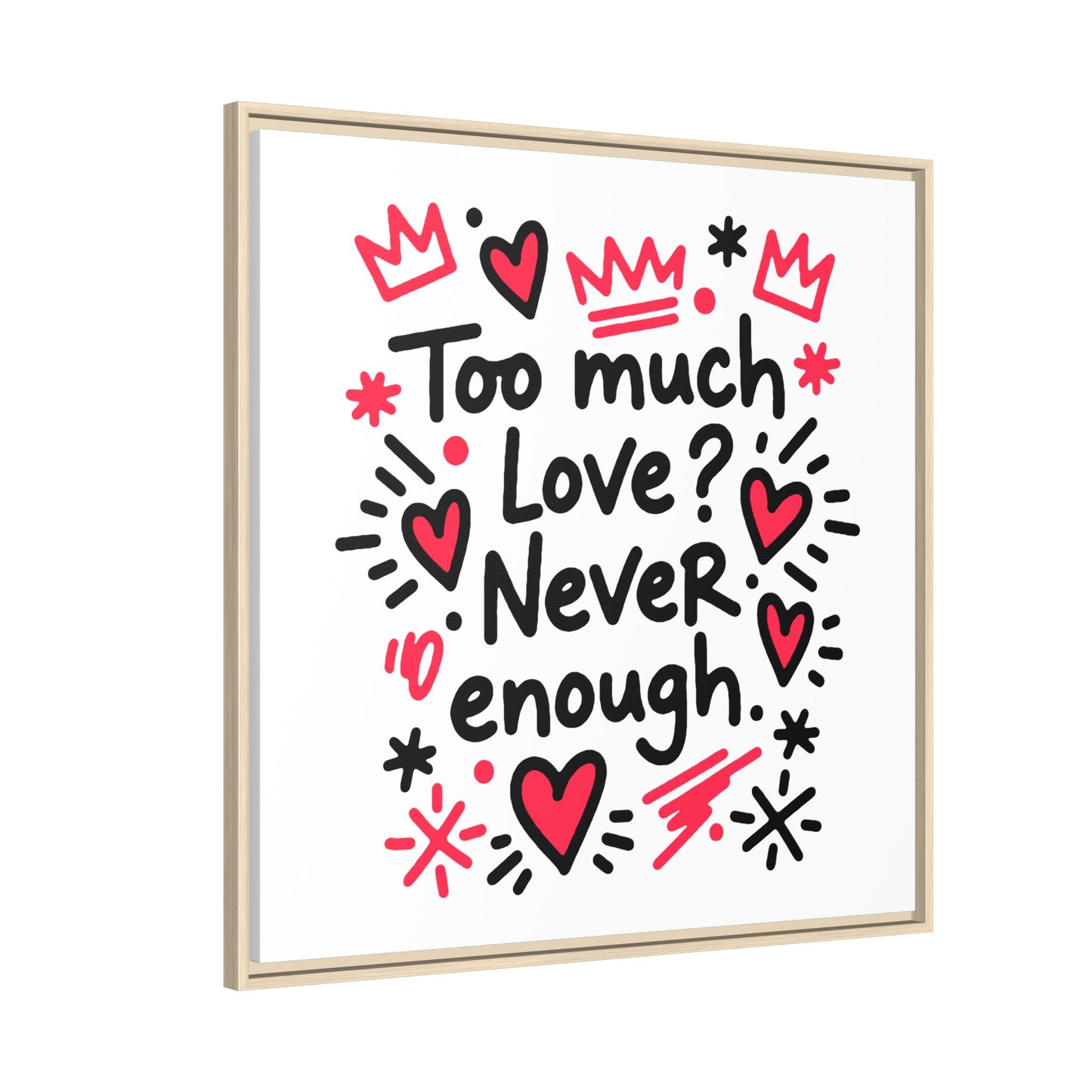 Too Much Love? Never Enough - Framed Canvas