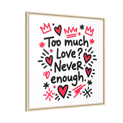 Too Much Love? Never Enough - Framed Canvas
