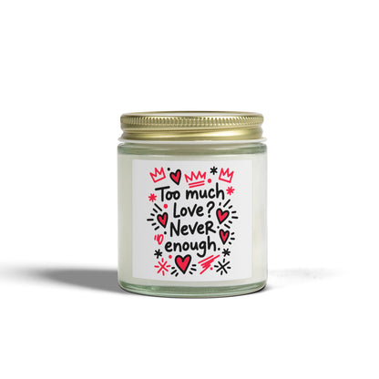 Too Much Love? Never Enough - Scented Candle