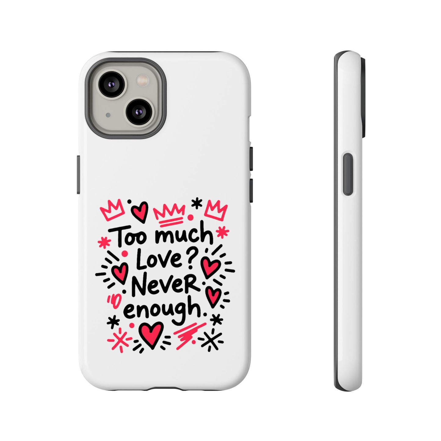 Too Much Love? Never Enough - Tough Phone Case
