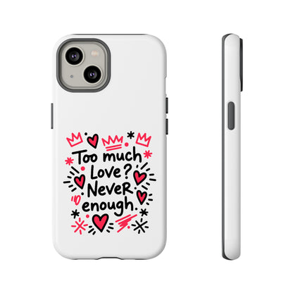 Too Much Love? Never Enough - Tough Phone Case