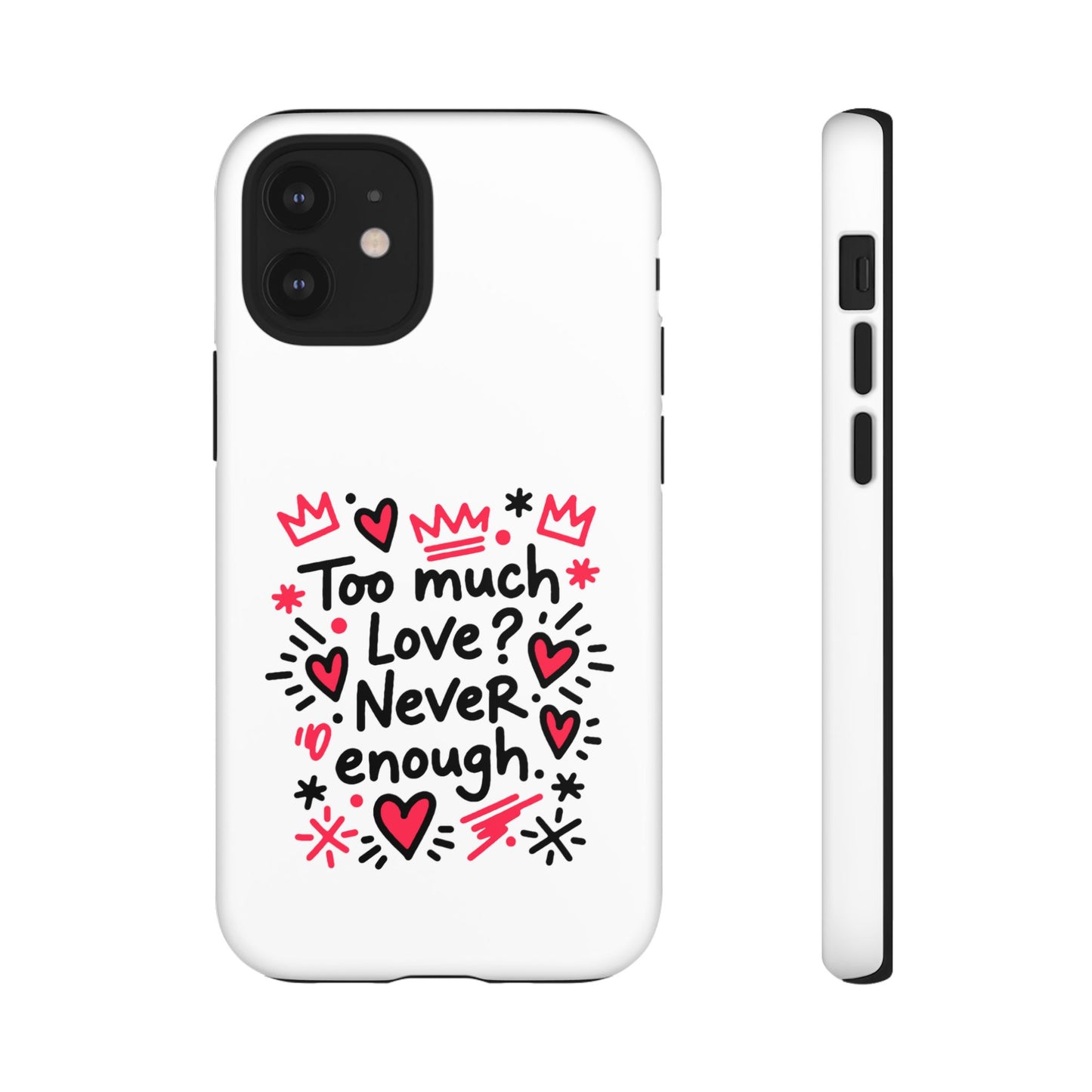 Too Much Love? Never Enough - Tough Phone Case